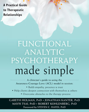 Functional Analytic Psychotherapy Made Simple : A Practical Guide to Therapeutic Relationships - Gareth Holman