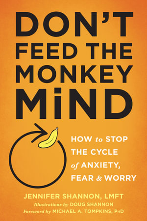 Don't Feed the Monkey Mind : How to Stop the Cycle of Anxiety, Fear, and Worry - Jennifer Shannon