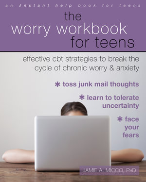 The Worry Workbook for Teens : Effective CBT Strategies to Break the Cycle of Chronic Worry and Anxiety - Jamie A. Micco