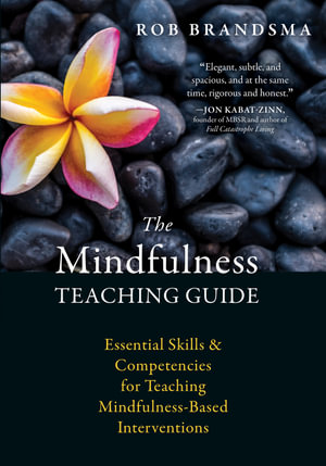 The Mindfulness Teaching Guide : Essential Skills and Competencies for Teaching Mindfulness-Based Interventions - Rob Brandsma