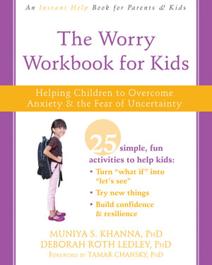 The Worry Workbook for Kids : Helping Children to Overcome Anxiety and the Fear of Uncertainty - Muniya S. Khanna