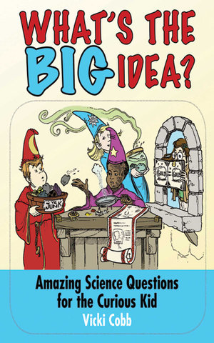 What's the BIG Idea? : Amazing Science Questions for the Curious Kid - Vicki Cobb