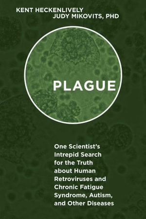 Plague : One Scientist's Intrepid Search for the Truth about Human Retroviruses and Chronic Fatigue Syndrome (ME/CFS), Autism, and Other Diseases - Kent Heckenlively