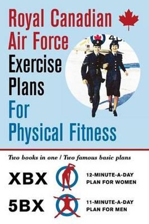 Royal Canadian Air Force Exercise Plans for Physical Fitness : Two Books in One  : Two Famous Basic Plans : The Xbx Plan for Women / The 5bx Plan for Men) - Royal Canadian Air Force