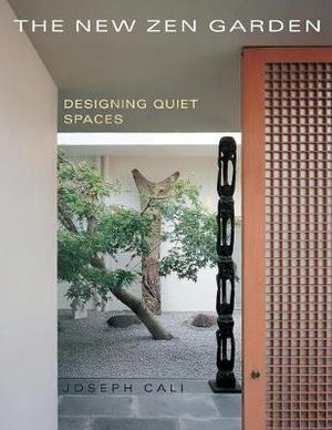 The New Zen Garden : Designing Quiet Spaces - Joseph Cali