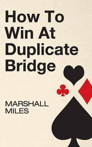 How to Win at Duplicate Bridge - Marshall Miles