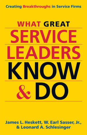What Great Service Leaders Know and Do : Creating Breakthroughs in Service Firms - James L. Heskett