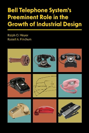 Bell Telephone System's Preeminent Role in the Growth of Industrial Design - Ralph O. Meyer