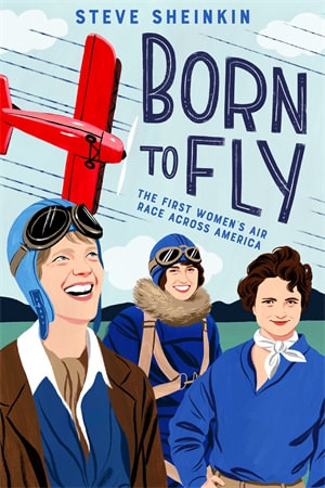 Born to Fly : The First Women's Air Race Across America - Steve Sheinkin