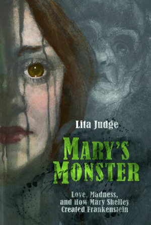 Mary's Monster : Love, Madness, and How Mary Shelley Created Frankenstein - Lita Judge