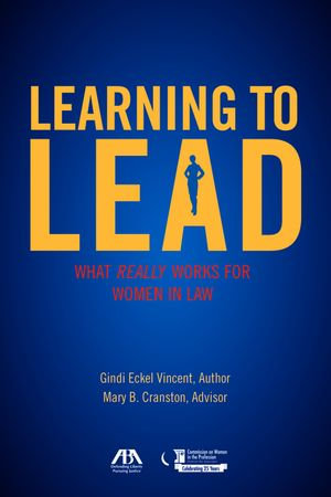 Learning to Lead : What Really Works for Women in Law - Gindi Eckel Vincent