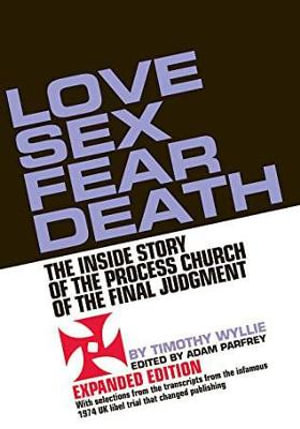 Love Sex Fear Death : The Inside Story of the Process Church of the Final Judgment -- Expanded Edition - Timothy Wyllie