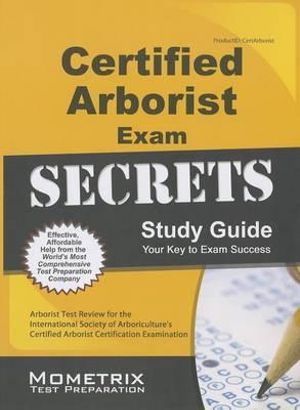 Certified Arborist Exam Secrets Study Guide : Arborist Test Review for the International Society of Arboriculture's Certified Arborist Certification Ex - Mometrix Arborist Certification Test Tea