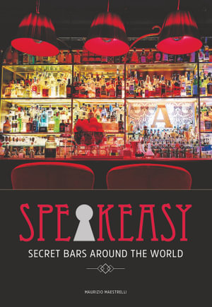 Speakeasy : The Most Secret Bars in the World - Maurizio Maestrelli