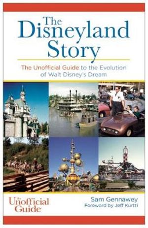 Disneyland Story : The Unofficial Guide to the Evolution of Walt Disney's Dream - Sam Gennawey