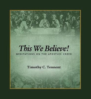 This We Believe! : Meditations on the Apostles' Creed - Timothy C Tennent