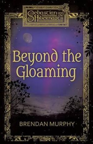 Beyond the Gloaming : Book One of Sebastian and the Hibernauts - Professor Brendan Murphy