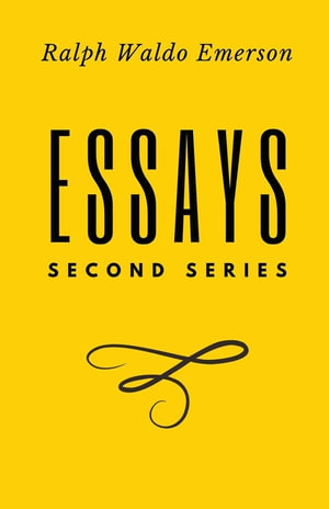 Essays : Second Series: Second Series: First Series by Ralph Waldo Emerson - Ralph Waldo Emerson