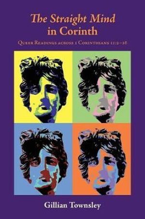 The Straight Mind in Corinth : Queer Readings across 1 Corinthians 11:2-16 - Gillian Townsley