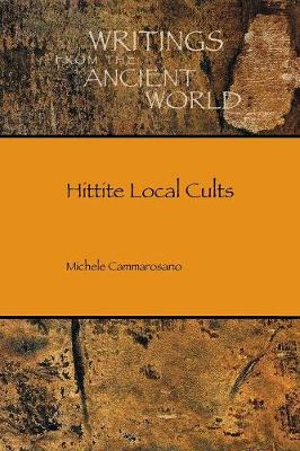 Hittite Local Cults : Writings from the Ancient World - Michele Cammarosano