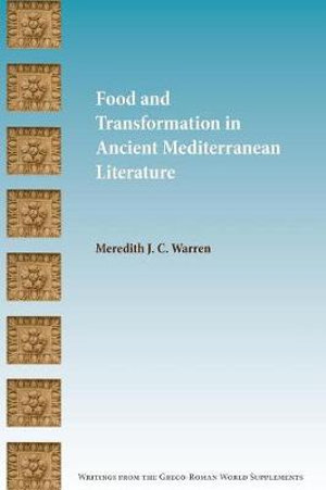 Food and Transformation in Ancient Mediterranean Literature : Writings from the Greco-Roman World Supplement - Meredith J C Warren