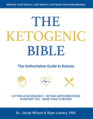 The Ketogenic Bible : The Authoritative Guide to Ketosis - Jacob Wilson