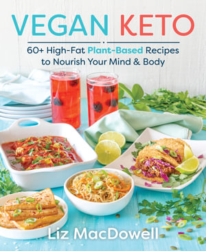 Vegan Keto : 60+ High-Fat Plant-Based Recipes to Nourish Your Mind & Body - Liz MacDowell