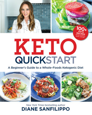 Keto Quick Start : A Beginner's Guide to a Whole-Foods Ketogenic Diet with More Than 100 Recipes - Diane Sanfilippo