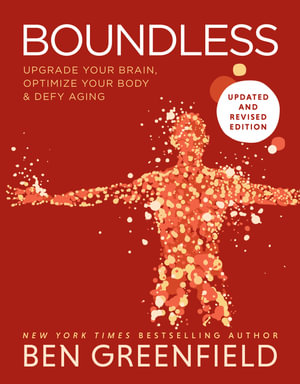 Boundless : Upgrade Your Brain, Optimize Your Body & Defy Aging (Updated and Revised) - Ben Greenfield