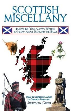 Scottish Miscellany : Everything You Always Wanted to Know About Scotland the Brave - Jonathan Green