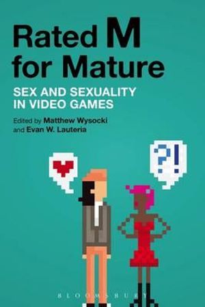 Rated M for Mature : Sex and Sexuality in Video Games - Matthew Wysocki