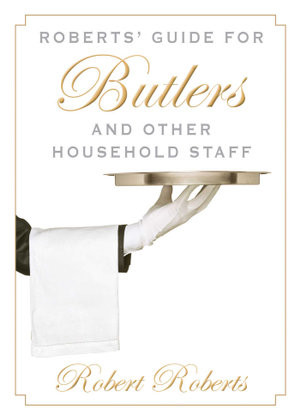 Roberts' Guide for Butlers and Other Household Staff - Robert Roberts