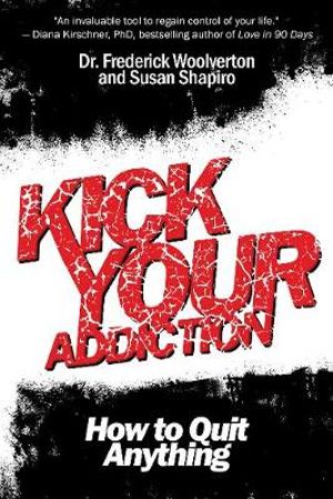 Kick Your Addiction : How to Quit Anything - Frederick Woolverton