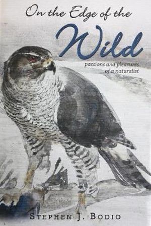 On the Edge of the Wild : Passions and Pleasures of a Naturalist - Stephen Bodio