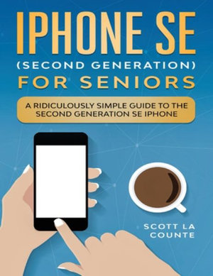 iPhone SE for Seniors : A Ridiculously Simple Guide to the Second-Generation SE iPhone - Scott La Counte