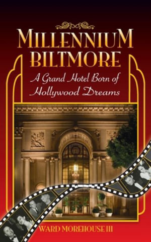 Millennium Biltmore (hardback) : A Grand Hotel Born of Hollywood Dreams - Ward Morehouse