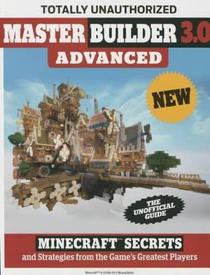 Master Builder 3.0 Advanced : Minecraft Secrets and Strategies from the Game's Greatest Players - Triumph Books