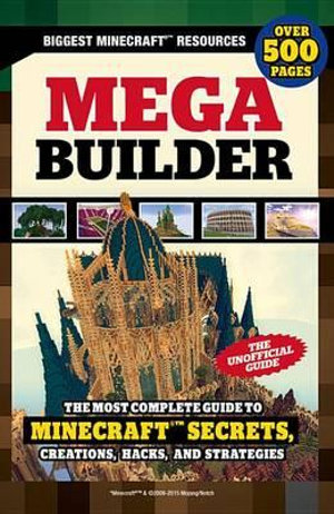 Mega Builder : The Most Complete Guide to Minecraft Secrets, Creations, Hacks, and Strategies - Triumph Books