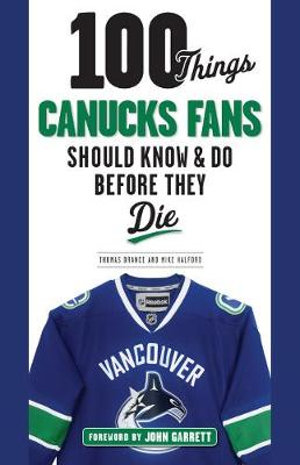 100 Things Canucks Fans Should Know & Do Before They Die : 100 Things...Fans Should Know - Thomas Drance