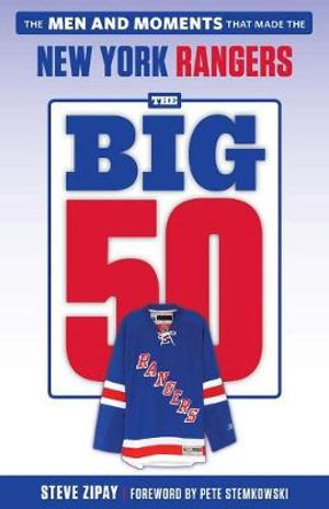 The Big 50: New York Rangers : The Men and Moments that Made the New York Rangers - Steve Zipay