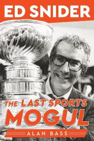 Ed Snider : The Last Sports Mogul - Alan Bass