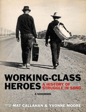 Working-Class Heroes : A History of Struggle in Song: A Songbook - Mat Callahan