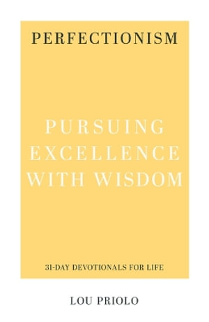 Perfectionism : Pursuing Excellence with Wisdom - Lou Priolo