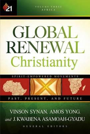 Global Renewal Christianity : Spirit-Empowered Movements : Past, Present and Future - Vinson Synan