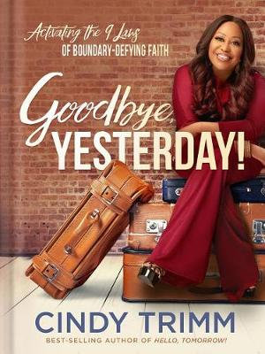 Goodbye, Yesterday! : Activating the Nine Laws of Boundary-Defying Faith - Cindy Trimm