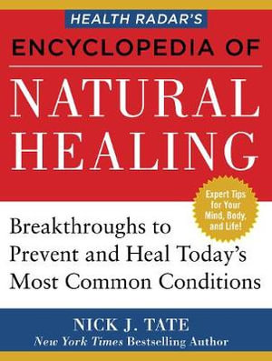 HEALTH RADAR'S ENCYCLOPEDIA OF NATURAL HEALING : Health Breakthroughs to Prevent and Treat Today's Most Common Conditions - Nick J. Tate