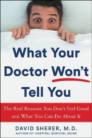 What Your Doctor Won't Tell You : The Real Reasons You Don't Feel Good and What YOU Can Do About It - David Sherer MD