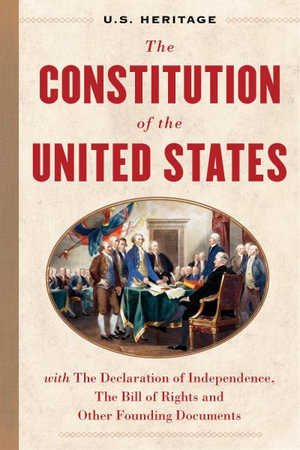 The Constitution of the United States (U.S. Heritage) : with The Declaration of Independence, The Bill of Rights and other Founding Documents - U.S. Heritage