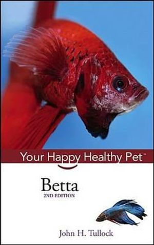 Betta : Your Happy Healthy Pet - John H Tullock