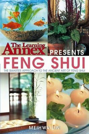 The Learning Annex Presents Feng Shui : The Smarter Approach to the Ancient Art of Feng Shui - Meihwa Lin